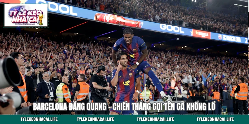 Barcelona Đăng Quang - Chiến Thắng Gọi Tên Gã Khổng Lồ