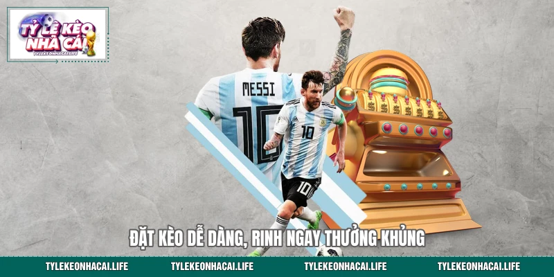 Đặt kèo dễ dàng, rinh ngay thưởng khủng