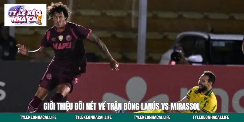 Giới thiệu đôi nét về trận bóng Lanús vs Mirassol