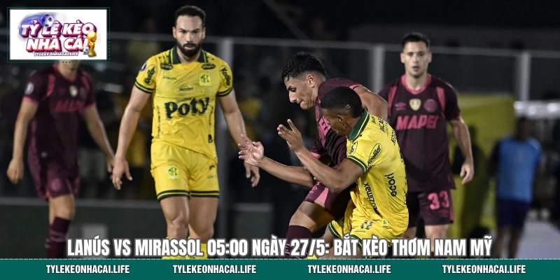 Lanús vs Mirassol 05:00 Ngày 27/5: Bắt Kèo Thơm Nam Mỹ