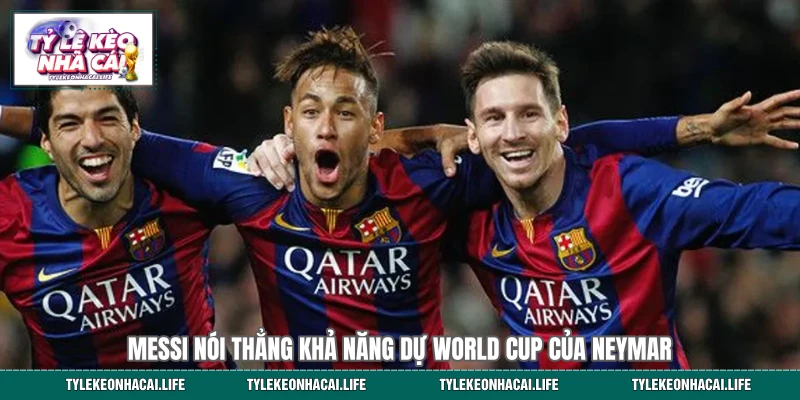 Messi nói thẳng khả năng dự World Cup của Neymar