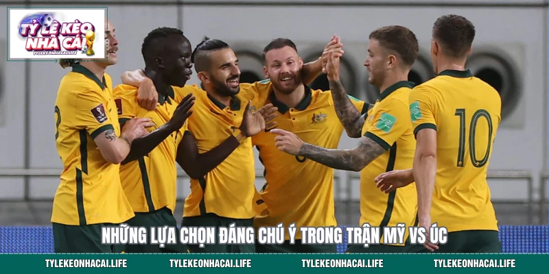 Những lựa chọn đáng chú ý trong trận Mỹ vs Úc