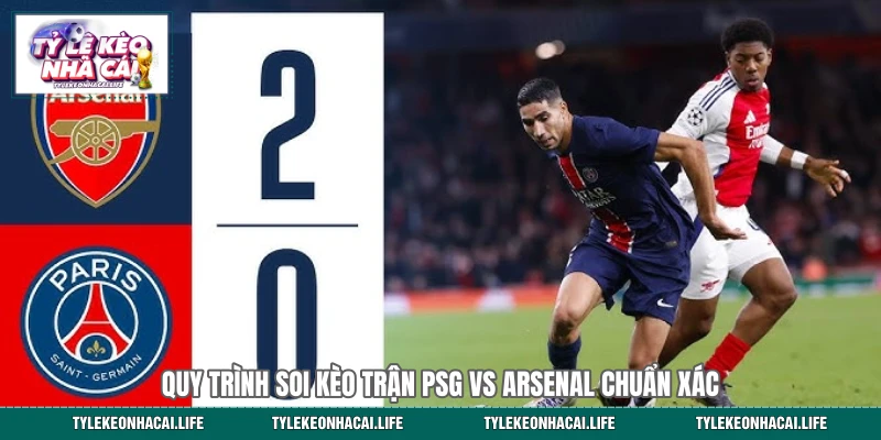 Quy trình soi kèo trận PSG vs Arsenal chuẩn xác