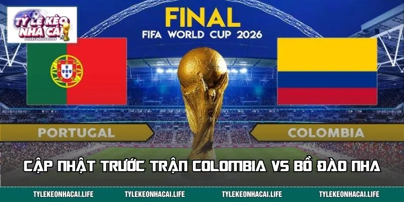 Cập nhật trước trận Colombia vs Bồ Đào Nha