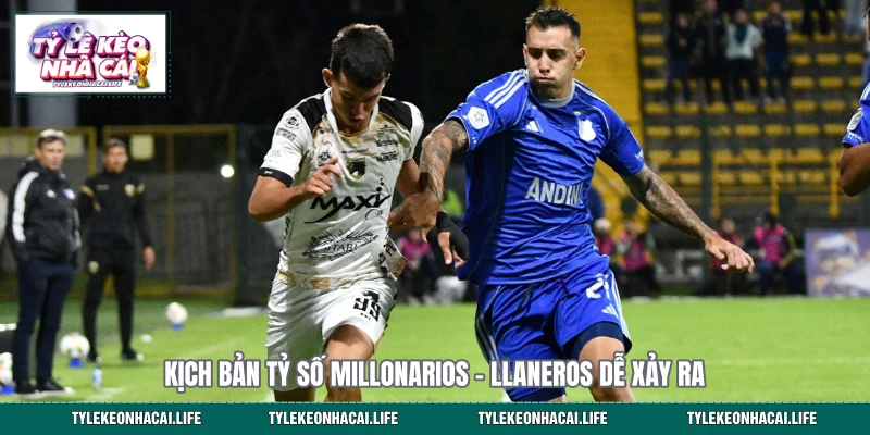 Kịch bản tỷ số Millonarios - Llaneros dễ xảy ra
