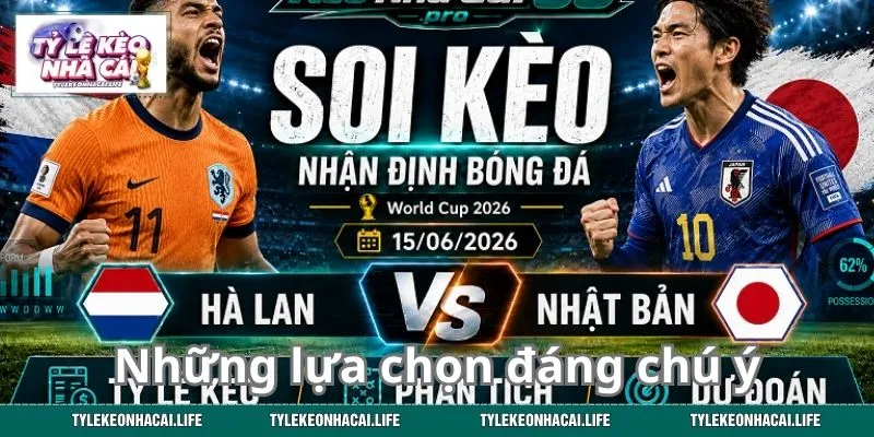 Những lựa chọn đáng chú ý trận Hà Lan vs Nhật Bản