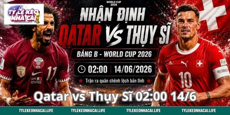 Qatar vs Thụy Sĩ 02:00 14/6 - Kẻ Tấn Công, Người Phòng Thủ