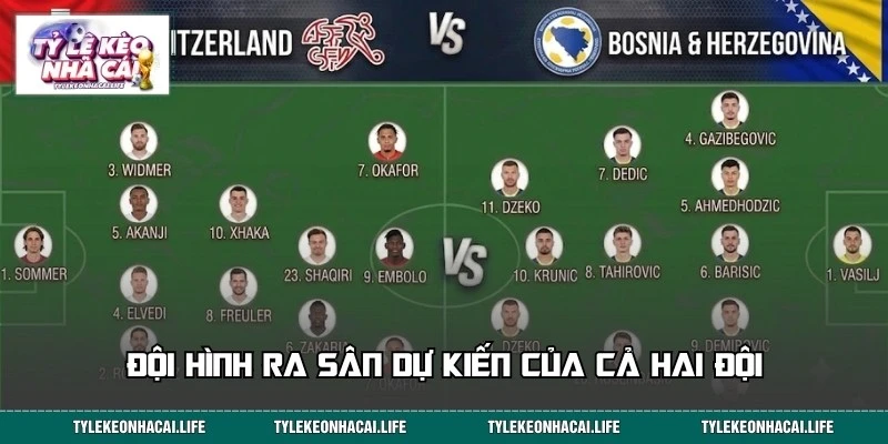 Đội hình xuất phát dự kiến của đội tuyển Thụy Sĩ và Bosnia