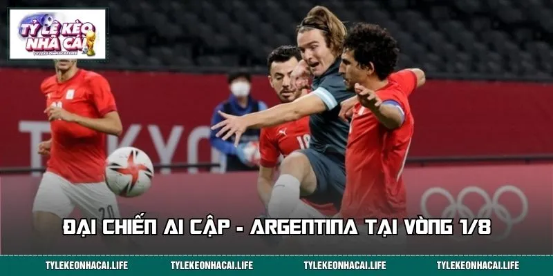 Đại chiến Ai Cập - Argentina tại vòng 1/8