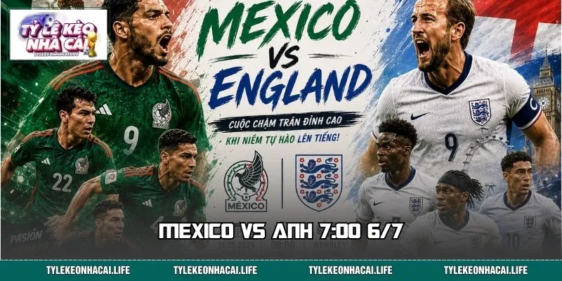 Mexico vs Anh 7:00 6/7: Nhận Định Chuẩn, Soi Kèo Sáng