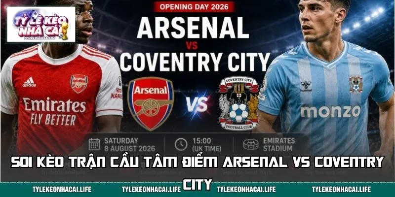 Soi kèo trận cầu tâm điểm Arsenal vs Coventry City